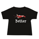 Candy Stripe Pistol Shrimp Baby T-Shirt in color black with candy stripe pistol shrimp and word better under the shrimp.