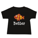 Clownfish Baby T-Shirt, in color black with clownfish on front of shirt with the word better under the clownfish. 