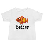 Cozy white Baby T-Shirt, clownfish design on front of shirt with the word better under the clownfish. 