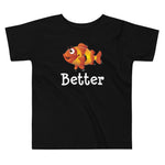 Clownfish toddler short sleeve t-shirt, color black with clownfish and the word better under the clownfish.